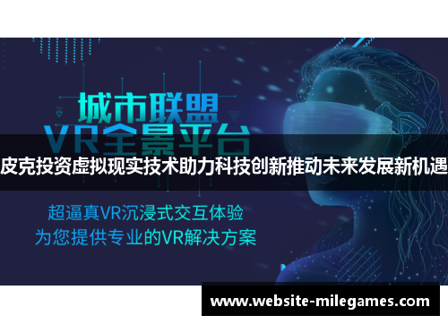 皮克投资虚拟现实技术助力科技创新推动未来发展新机遇