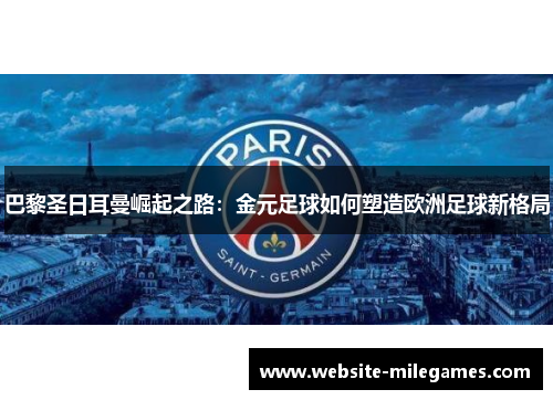 巴黎圣日耳曼崛起之路：金元足球如何塑造欧洲足球新格局