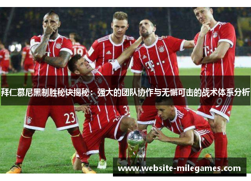 拜仁慕尼黑制胜秘诀揭秘：强大的团队协作与无懈可击的战术体系分析