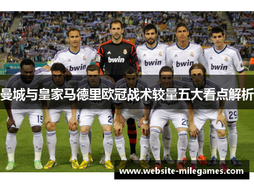 曼城与皇家马德里欧冠战术较量五大看点解析
