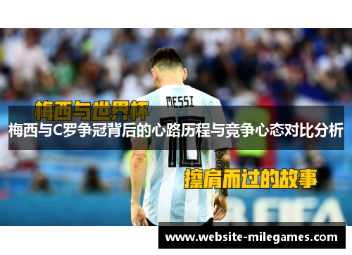 梅西与C罗争冠背后的心路历程与竞争心态对比分析