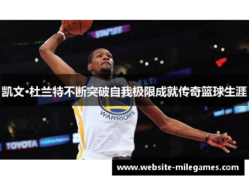凯文·杜兰特不断突破自我极限成就传奇篮球生涯