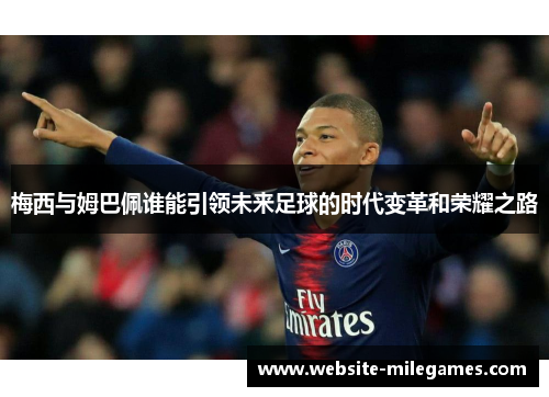 梅西与姆巴佩谁能引领未来足球的时代变革和荣耀之路
