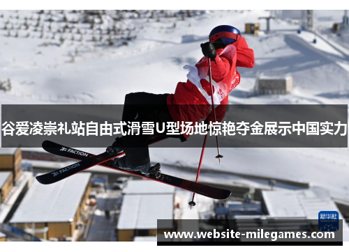 谷爱凌崇礼站自由式滑雪U型场地惊艳夺金展示中国实力