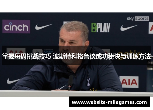 掌握每周挑战技巧 波斯特科格鲁谈成功秘诀与训练方法