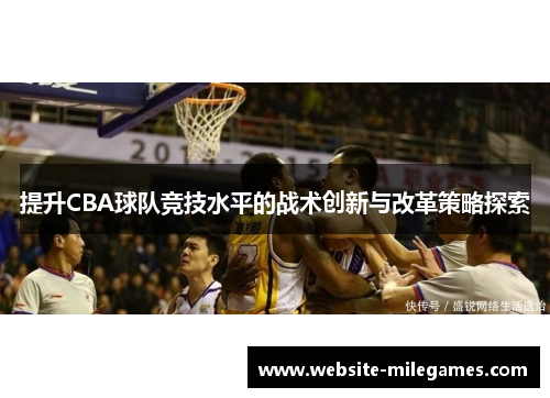 提升CBA球队竞技水平的战术创新与改革策略探索