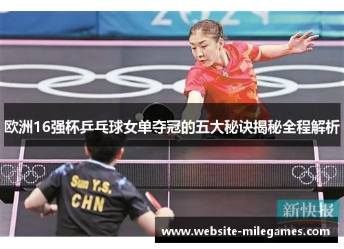 欧洲16强杯乒乓球女单夺冠的五大秘诀揭秘全程解析