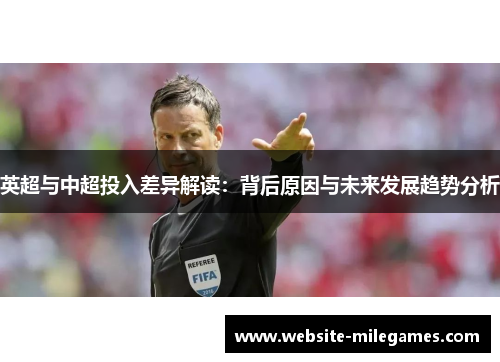 英超与中超投入差异解读：背后原因与未来发展趋势分析