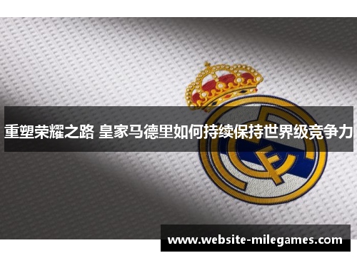 重塑荣耀之路 皇家马德里如何持续保持世界级竞争力