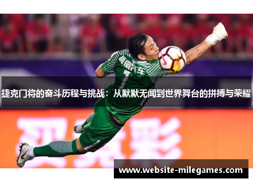 捷克门将的奋斗历程与挑战：从默默无闻到世界舞台的拼搏与荣耀