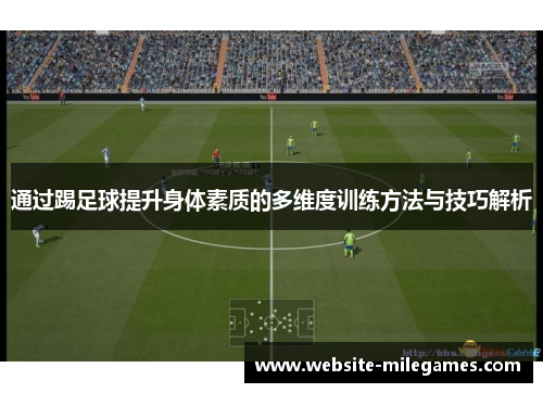 通过踢足球提升身体素质的多维度训练方法与技巧解析
