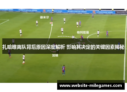 扎哈维离队背后原因深度解析 影响其决定的关键因素揭秘