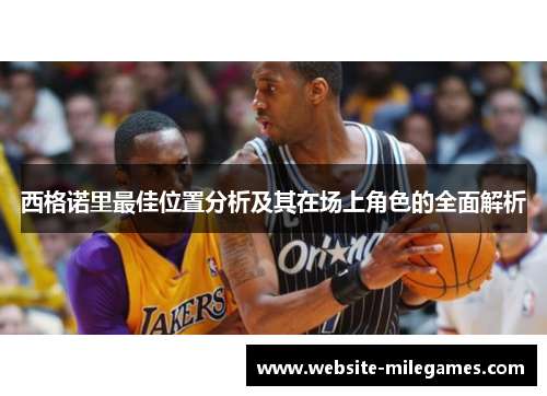 西格诺里最佳位置分析及其在场上角色的全面解析