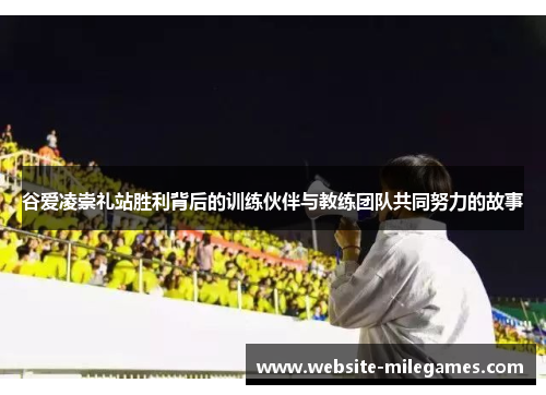 谷爱凌崇礼站胜利背后的训练伙伴与教练团队共同努力的故事