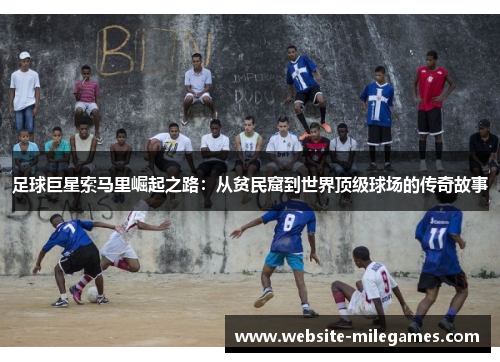 足球巨星索马里崛起之路:从贫民窟到世界顶级球场的传奇故事 足球巨星索马里崛起之路:从贫民窟到世界顶级球场的传奇故事
