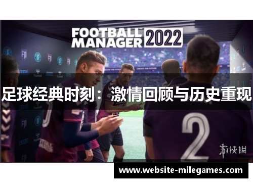 足球经典时刻：激情回顾与历史重现